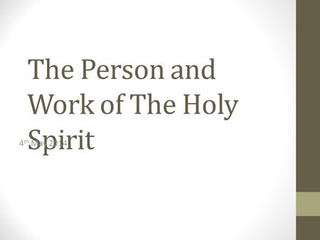 The Person and Work of The Holy Spirit 4 th May 2014.