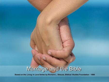 Marriage and the Bible Based on the Living in Love Series by Richard L. Strauss, Biblical Studies Foundation - 1998.