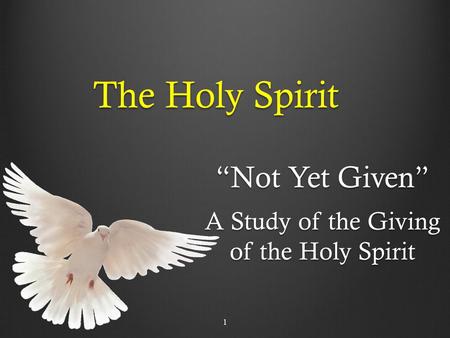 The Holy Spirit “Not Yet Given” A Study of the Giving of the Holy Spirit 1.