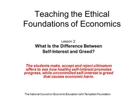 The National Council on Economic Education/John Templeton Foundation Teaching the Ethical Foundations of Economics Lesson 2: What Is the Difference Between.