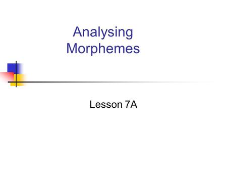 Analysing Morphemes Lesson 7A.