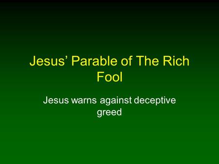 Jesus’ Parable of The Rich Fool Jesus warns against deceptive greed.