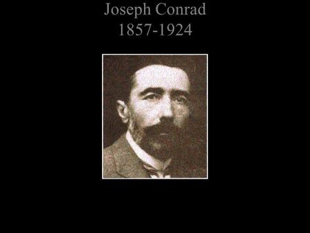 Joseph Conrad 1857-1924. Conrad was born Josef Konrad Nalecz Korzeniowski.