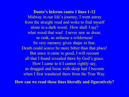 Dante’s Inferno canto 1 lines 1-12 Midway in our life’s journey, I went astray from the straight road and woke to find myself alone in a dark wood. How.