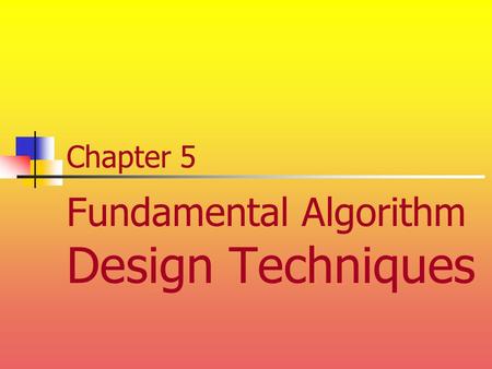 Chapter 5 Fundamental Algorithm Design Techniques.