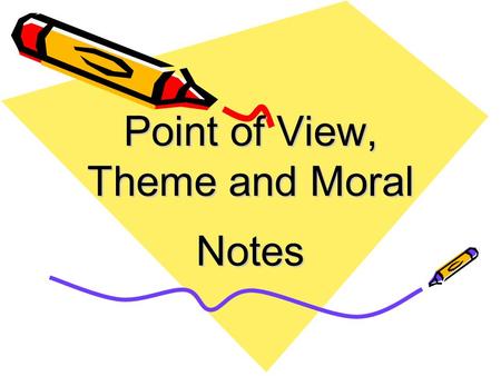 Point of View, Theme and Moral Notes. Notes on Point of View Point of View is the perspective from which the story is told. There are six main points.