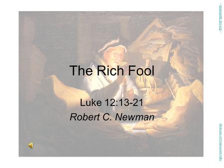 The Rich Fool Luke 12:13-21 Robert C. Newman - newmanlib.ibri.org -