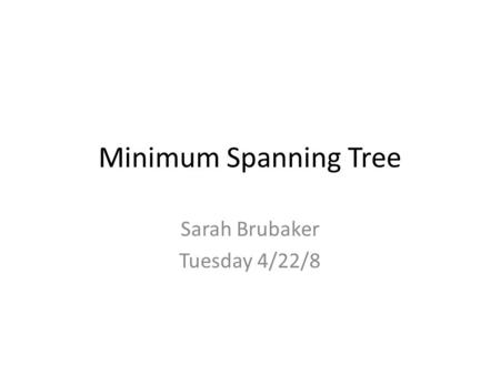 Minimum Spanning Tree Sarah Brubaker Tuesday 4/22/8.