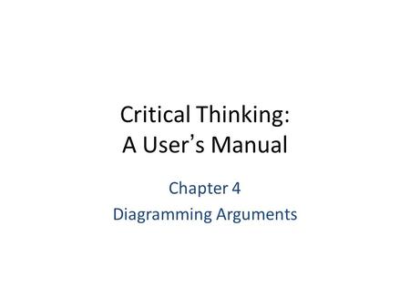 Critical Thinking: A User’s Manual Chapter 4 Diagramming Arguments.