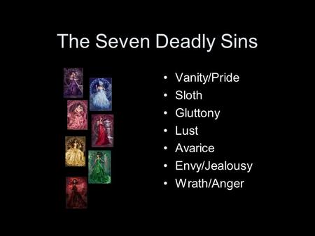 The Seven Deadly Sins Vanity/Pride Sloth Gluttony Lust Avarice
