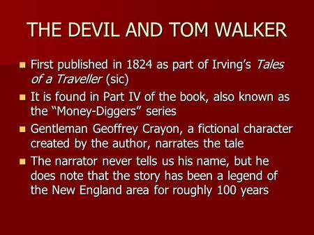 THE DEVIL AND TOM WALKER First published in 1824 as part of Irving’s Tales of a Traveller (sic) First published in 1824 as part of Irving’s Tales of a.