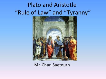 Plato and Aristotle “Rule of Law” and “Tyranny” Mr. Chan Saeteurn.