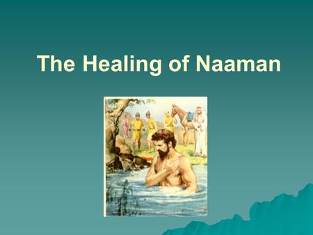 The Healing of Naaman. Elisha is the disciple of…   Elisha was a great prophet with double the spirit of Elijah. God gave him so many spiritual gifts.