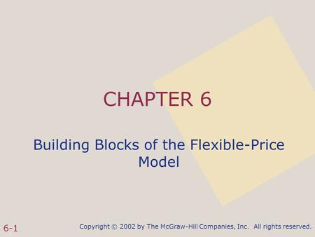 Copyright © 2002 by The McGraw-Hill Companies, Inc. All rights reserved. 6-1 CHAPTER 6 Building Blocks of the Flexible-Price Model.