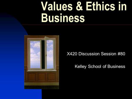 Values & Ethics in Business X420 Discussion Session #80 Kelley School of Business.