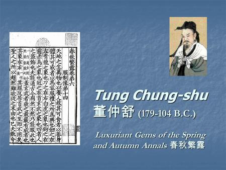 Tung Chung-shu 董仲舒 (179-104 B.C.) Luxuriant Gems of the Spring and Autumn Annals 春秋繁露 Tung Chung-shu 董仲舒 (179-104 B.C.) Luxuriant Gems of the Spring and.