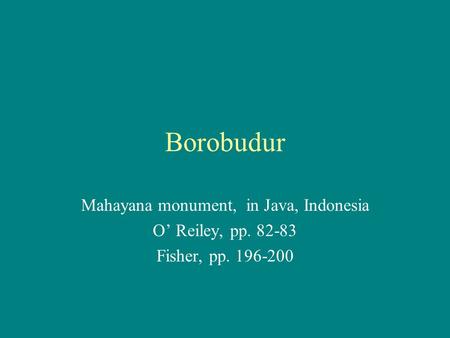 Borobudur Mahayana monument, in Java, Indonesia O’ Reiley, pp. 82-83 Fisher, pp. 196-200.