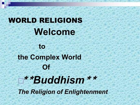 WORLD RELIGIONS Welcome to the Complex World Of  ** Buddhism ** The Religion of Enlightenment.
