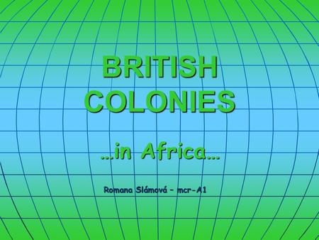 BRITISH COLONIES …in Africa… Romana Slámová – mcr-A1 Romana Slámová – mcr-A1.