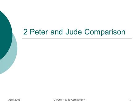 April 20032 Peter - Jude Comparison1 2 Peter and Jude Comparison.