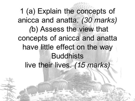 1 (a) Explain the concepts of anicca and anatta