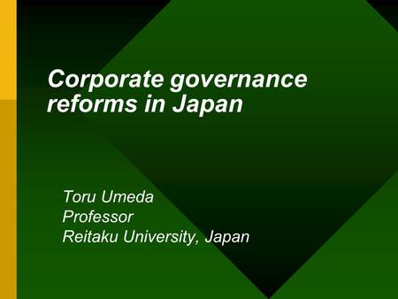 Corporate governance reforms in Japan Toru Umeda Professor Reitaku University, Japan.