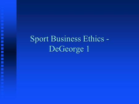 Sport Business Ethics - DeGeorge 1. Introduction n The Myth of Amoral Business u purpose: making a profit u business is business u ethical language is.