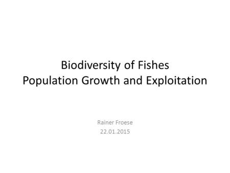 Biodiversity of Fishes Population Growth and Exploitation Rainer Froese 22.01.2015.