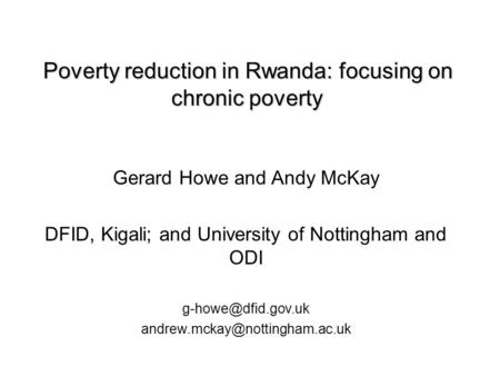 Poverty reduction in Rwanda: focusing on chronic poverty Poverty reduction in Rwanda: focusing on chronic poverty Gerard Howe and Andy McKay DFID, Kigali;