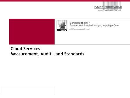 Cloud Services Measurement, Audit – and Standards Martin Kuppinger Founder and Principal Analyst, KuppingerCole