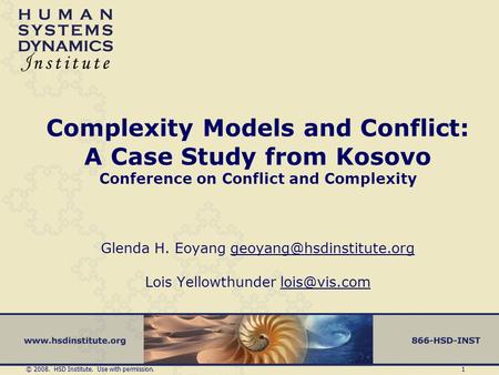 © 2008. HSD Institute. Use with permission. 1 Complexity Models and Conflict: A Case Study from Kosovo Conference on Conflict and Complexity Glenda H.
