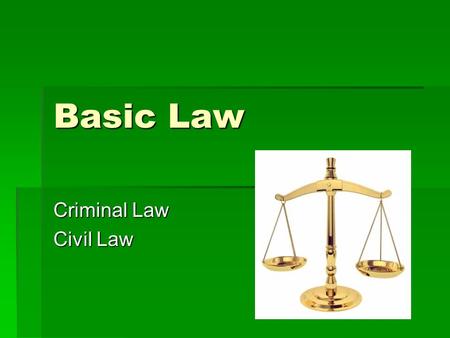 Basic Law Criminal Law Civil Law. Criminal Law  Protects the public from harmful acts.