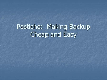 Pastiche: Making Backup Cheap and Easy. Introduction Backup is cumbersome and expensive Backup is cumbersome and expensive ~$4/GB/Month (now $0.02/GB)