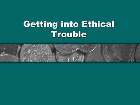 Getting into Ethical Trouble. Temptation amid poor controls: Nobody’s “minding the store,” and so: It’s easy to slip that cash sale into your pocket without.