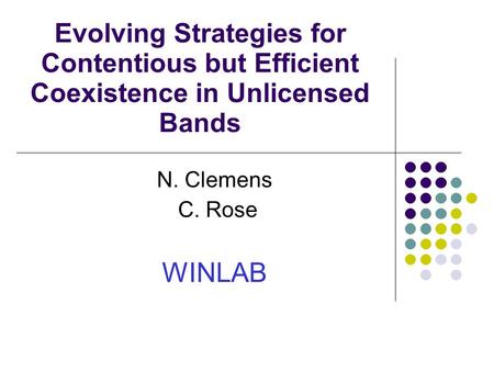 Evolving Strategies for Contentious but Efficient Coexistence in Unlicensed Bands N. Clemens C. Rose WINLAB.
