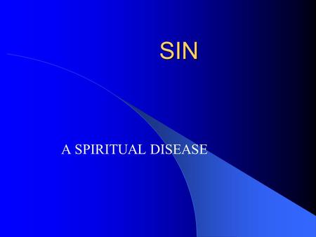 SIN A SPIRITUAL DISEASE. SIN Most persons in the church today have little knowledge of the subject! So we should ask some questions. Is there such a thing.