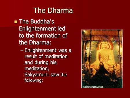The Dharma The Buddha’s Enlightenment led to the formation of the Dharma: Enlightenment was a result of meditation and during his meditation, Sakyamuni.