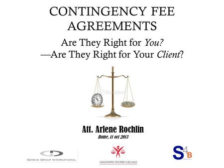 CONTINGENCY FEE AGREEMENTS Are They Right for You? — Are They Right for Your Client ? Att. Arlene Rochlin Rome, 11 oct 2013.