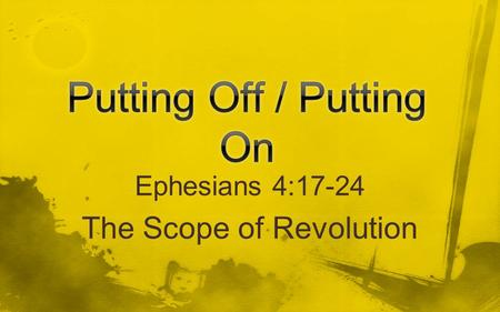 Ephesians 4:17-24 The Scope of Revolution. Try harder! Do Your Best! Believe in YOURSELF! Have a good day!