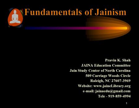 Pravin K. Shah JAINA Education Committee Jain Study Center of North Carolina 509 Carriage Woods Circle Raleigh, NC 27607-3969 Website: www.jaineLibrary.org.