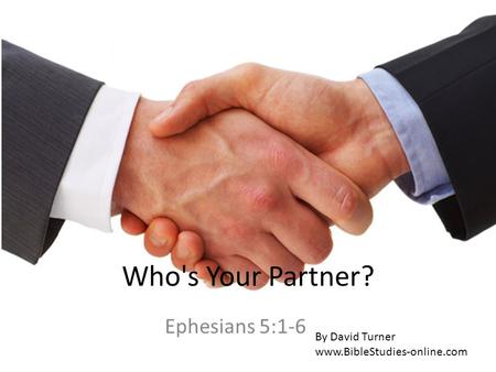 Who's Your Partner? Ephesians 5:1-6 By David Turner www.BibleStudies-online.com.