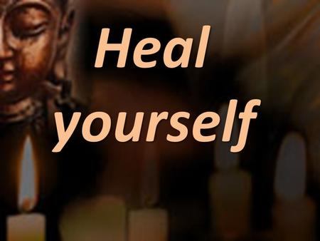 Heal yourself Heal yourself. Six simple steps Six simple steps 1.Bid goodbye to ego, greed, anger and imbalance thoughts. 2. Walk and exercise daily.