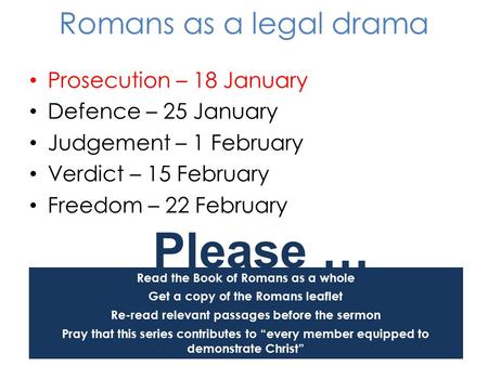 Prosecution – 18 January Defence – 25 January Judgement – 1 February Verdict – 15 February Freedom – 22 February Read the Book of Romans as a whole Get.