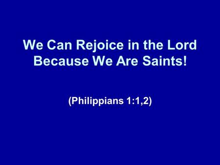 We Can Rejoice in the Lord Because We Are Saints!