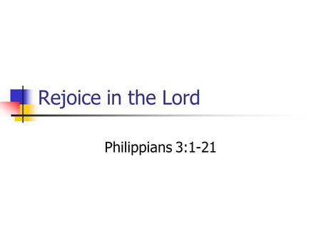 Rejoice in the Lord Philippians 3:1-21. What makes People Sad?