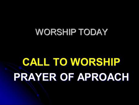 WORSHIP TODAY CALL TO WORSHIP PRAYER OF APROACH. Rejoice, the Lord is King! Your Lord and King adore; Mortals give thanks and sing, and triumph evermore;