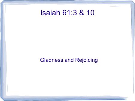 Isaiah 61:3 & 10 Gladness and Rejoicing. Joy in the Old Testament Overflowing adoration before God.