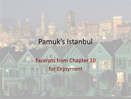 Pamuk’s Istanbul Excerpts from Chapter 10 for Enjoyment.