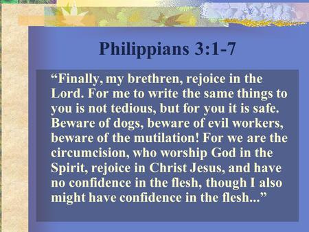 Philippians 3:1-7 “Finally, my brethren, rejoice in the Lord. For me to write the same things to you is not tedious, but for you it is safe. Beware of.