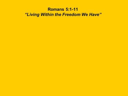 Romans 5:1-11 “Living Within the Freedom We Have”